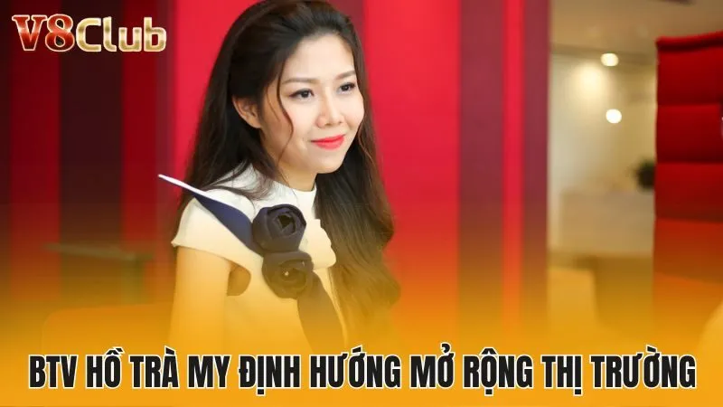 BTV Hồ Trà My định hướng mở rộng thị trường 