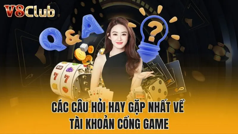 Các câu hỏi hay gặp nhất về tài khoản cổng game