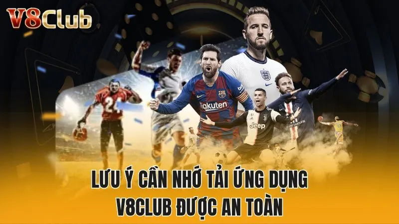 Lưu ý cần nhớ tải ứng dụng V8club được an toàn