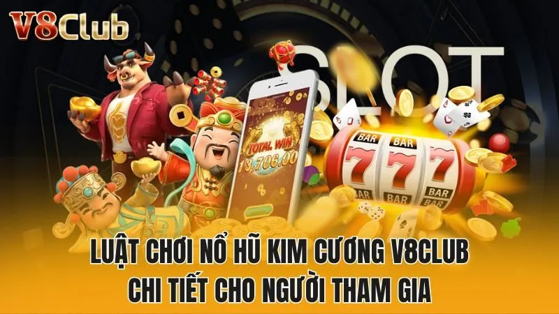 Luật chơi nổ hũ kim cương v8club chi tiết cho người tham gia