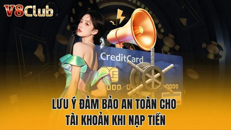 Lưu ý đảm bảo an toàn cho tài khoản khi nạp tiền