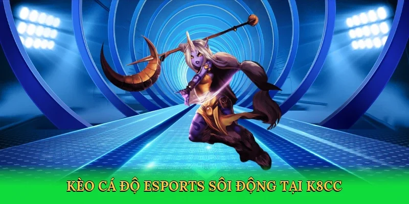 Kèo cá độ Esports sôi động tại K8CC