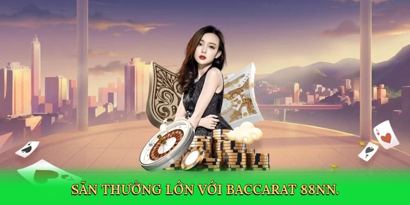 Săn thưởng lớn với baccarat 88NN.