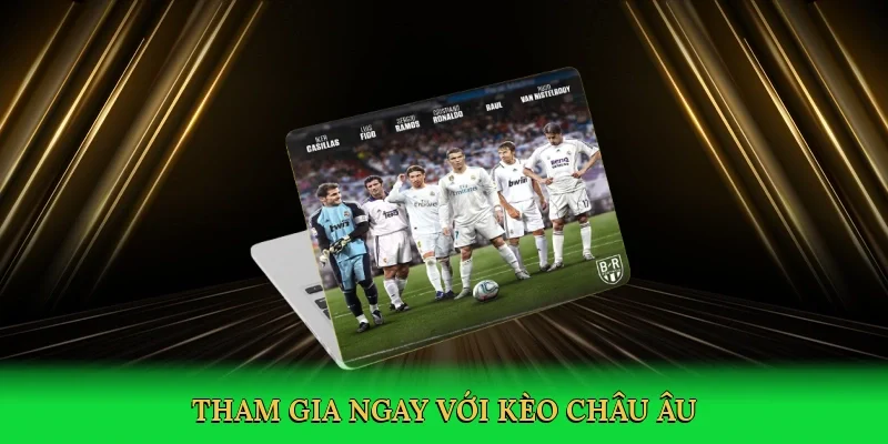Tham gia ngay với Kèo châu Âu