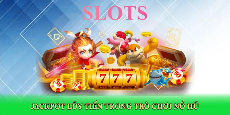 Jackpot lũy tiến trong trò chơi nổ hũ