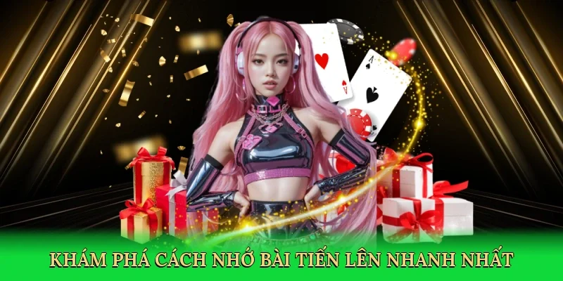 Khám phá Cách nhớ bài Tiến Lên nhanh nhất