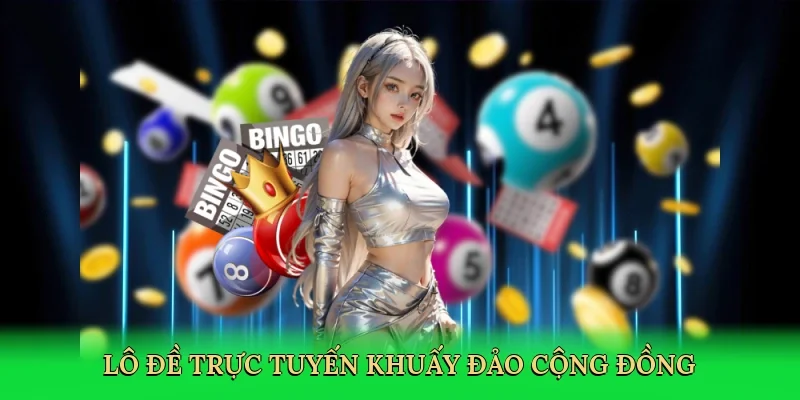 Lô đề trực tuyến khuấy đảo cộng đồng