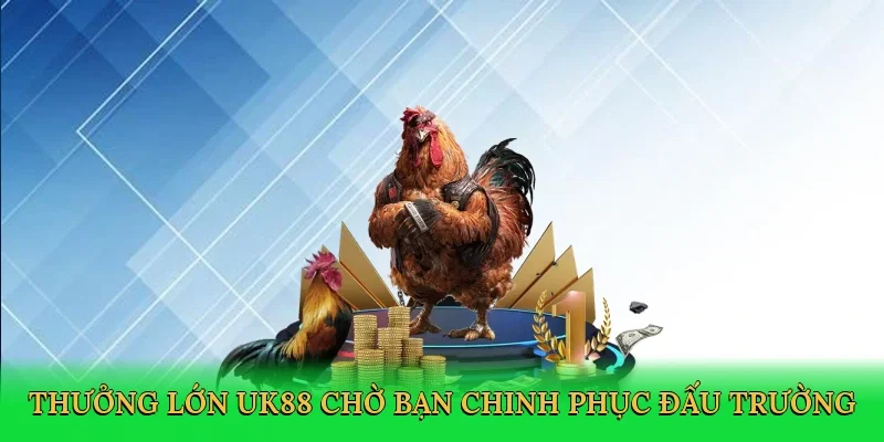 Thưởng lớn UK88 chờ bạn chinh phục đấu trường